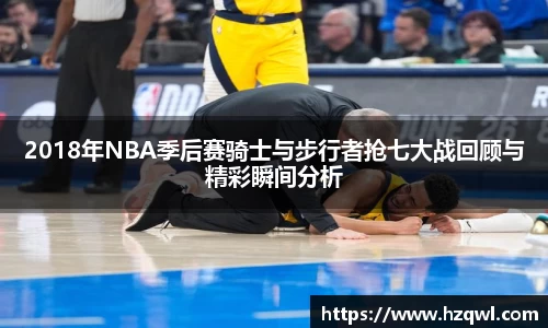 2018年NBA季后赛骑士与步行者抢七大战回顾与精彩瞬间分析